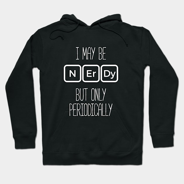 I May Be Nerdy But Only Periodically T-Shirt Funny Nerd Tee Hoodie by RedYolk